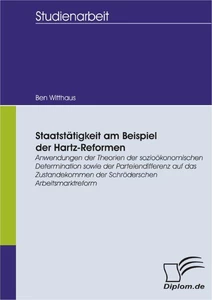 Titel: Staatstätigkeit am Beispiel der Hartz-Reformen: Anwendungen der Theorien der sozioökonomischen Determination sowie der Parteiendifferenz auf das Zustandekommen der Schröderschen Arbeitsmarktreform