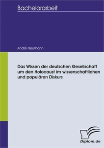 Titel: Das Wissen der deutschen Gesellschaft um den Holocaust im wissenschaftlichen und populären Diskurs