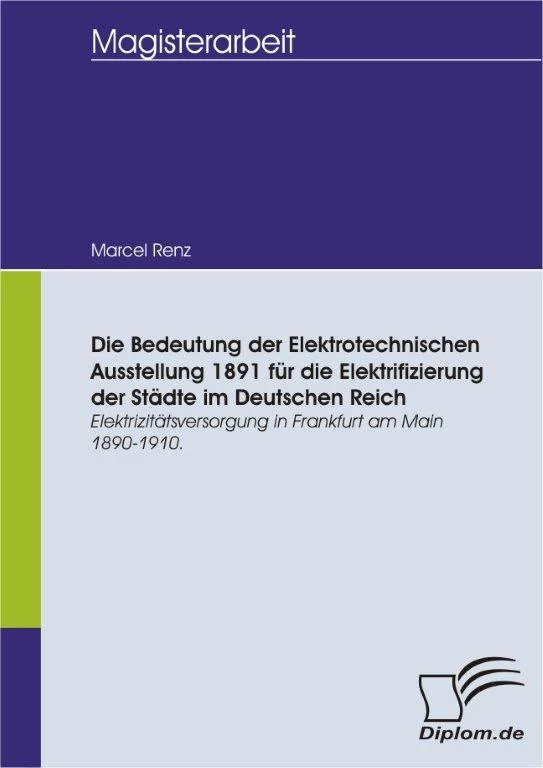 Titel: Die Bedeutung der Elektrotechnischen Ausstellung 1891 für die Elektrifizierung der Städte im Deutschen Reich