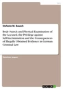 Titel: Body Search and Physical Examination of the Accused, the Privilege against Self-Incrimination  and the Consequences of Illegally Obtained Evidence in German Criminal Law