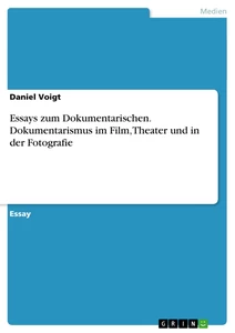 Título: Essays zum Dokumentarischen. Dokumentarismus im Film, Theater und in der Fotografie