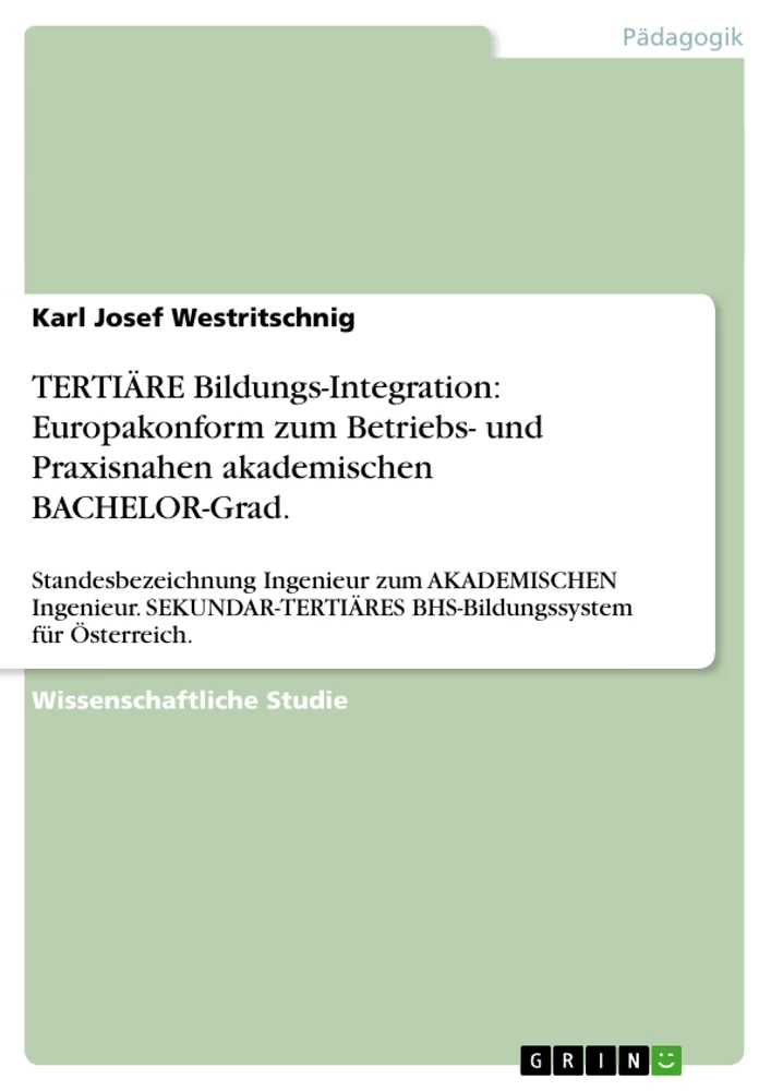 Titel: TERTIÄRE Bildungs-Integration: Europakonform zum Betriebs- und Praxisnahen akademischen BACHELOR-Grad.