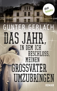 Titel: Das Jahr, in dem ich beschloss, meinen Großvater umzubringen
