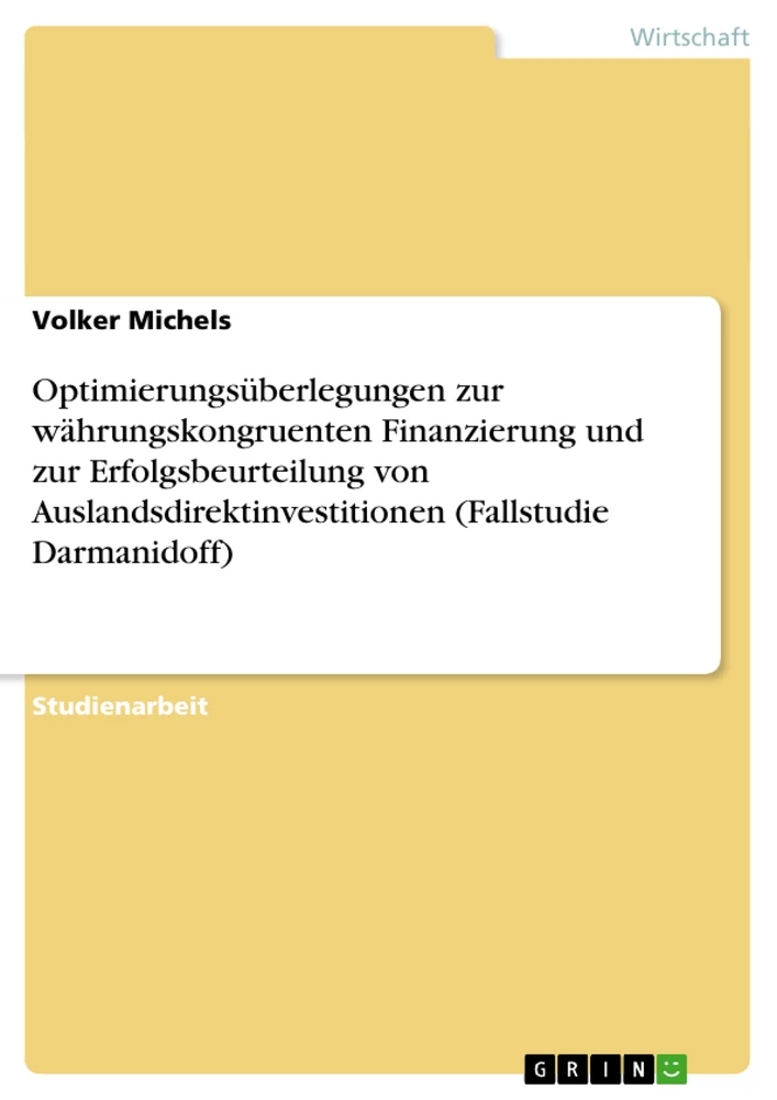 Title: Optimierungsüberlegungen zur währungskongruenten Finanzierung und zur Erfolgsbeurteilung von Auslandsdirektinvestitionen (Fallstudie Darmanidoff)