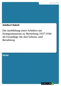 Titre: Die Ausbildung eines Schülers am Domgymnasium zu Merseburg 1937-1946 als Grundlage für den Lebens- und Berufsweg