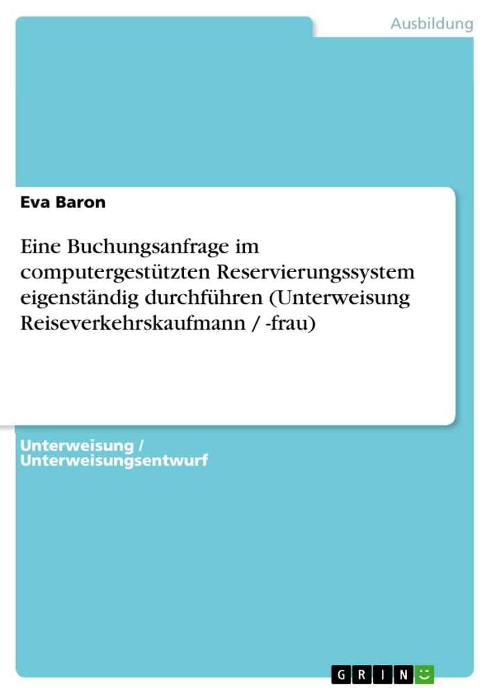 Titel: Eine Buchungsanfrage im computergestützten Reservierungssystem eigenständig durchführen (Unterweisung Reiseverkehrskaufmann / -frau)