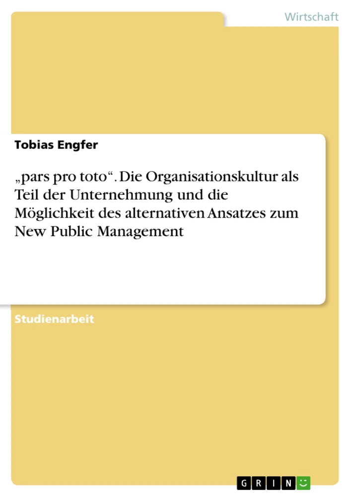 Titel: „pars pro toto“. Die Organisationskultur als Teil der Unternehmung und die Möglichkeit des alternativen Ansatzes zum New Public Management