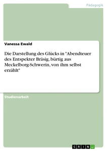 Titel: Die Darstellung des Glücks in "Abendteuer des Entspekter Bräsig, bürtig aus Meckelborg-Schwerin, von ihm selbst erzählt"