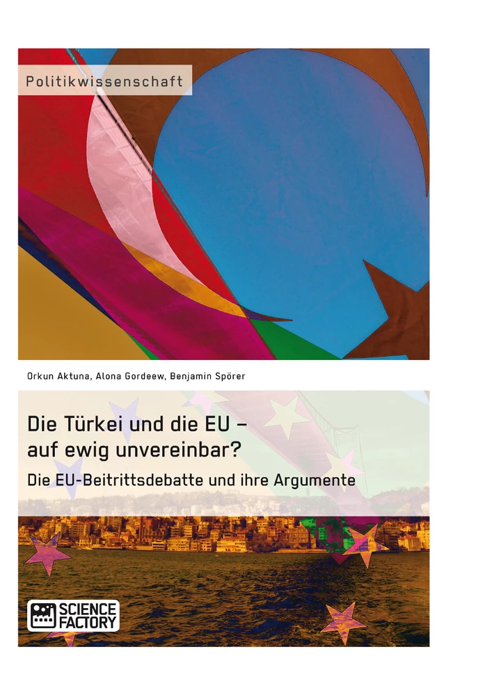 Titel: Die Türkei und die EU – auf ewig unvereinbar? Die EU-Beitrittsdebatte und ihre Argumente