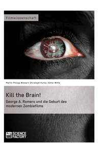 Titel: Kill the Brain! George A. Romero und die Geburt des modernen Zombiefilms