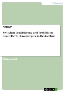 Titre: Zwischen Legalisierung und Prohibition: Kontrollierte Heroinvergabe in Deutschland