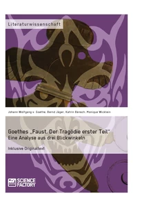 Titel: Goethes „Faust. Der Tragödie erster Teil“. Eine Analyse aus drei Blickwinkeln