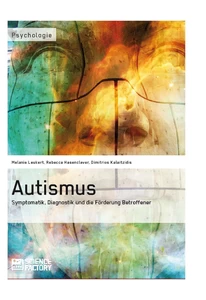 Titel: Autismus. Symptomatik,  Diagnostik und die Förderung Betroffener