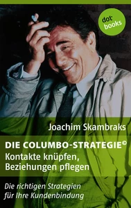 Titel: Die Columbo-Strategie© Band 1: Kontakte knüpfen, Beziehungen pflegen