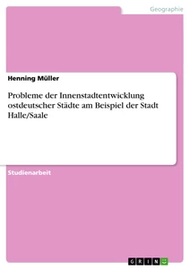 Titre: Probleme der Innenstadtentwicklung ostdeutscher Städte am Beispiel der Stadt Halle/Saale