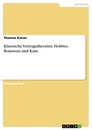 Titel: Klassische Vertragstheorien. Hobbes, Rousseau und Kant.
