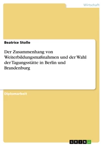 Título: Der Zusammenhang von Weiterbildungsmaßnahmen und der Wahl der Tagungsstätte in Berlin und Brandenburg