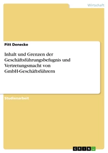 Titre: Inhalt und Grenzen der Geschäftsführungsbefugnis und Vertretungsmacht von GmbH-Geschäftsführern