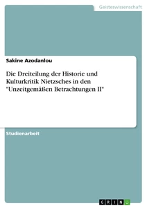 Titre: Die Dreiteilung der Historie und Kulturkritik Nietzsches in den "Unzeitgemäßen Betrachtungen II"