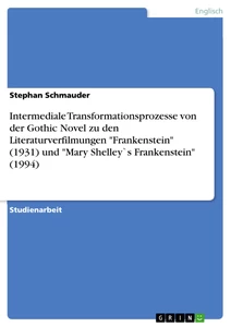 Titel: Intermediale Transformationsprozesse von der Gothic Novel zu den Literaturverfilmungen "Frankenstein" (1931) und "Mary Shelley`s Frankenstein" (1994)