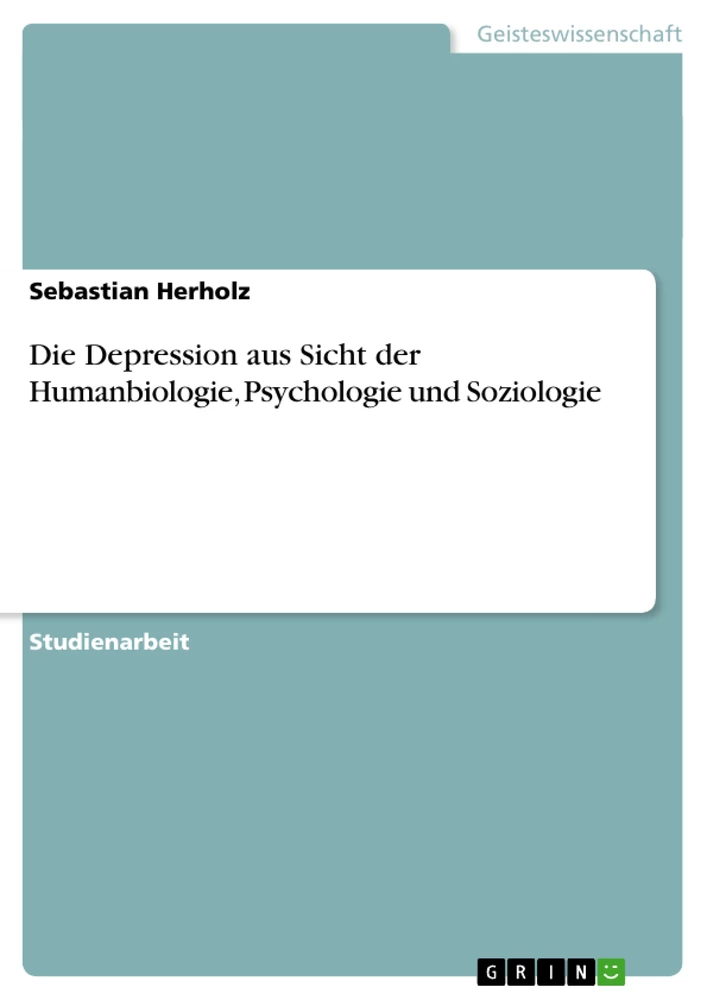 Titel: Die Depression aus Sicht der Humanbiologie, Psychologie und Soziologie