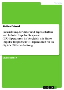 Titel: Entwicklung, Struktur und Eigenschaften von Infinite Impulse Response (IIR)-Operatoren im Vergleich mit Finite Impulse Response (FIR)-Operatoren für die digitale Bildverarbeitung