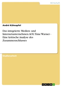 Title: Das integrierte Medien- und Internetunternehmen AOL Time Warner - Eine kritische Analyse des Zusammenschlusses