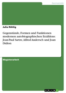 Título: Gegenstände, Formen und Funktionen modernen autobiographischen Erzählens: Jean-Paul Sartre, Alfred Andersch und Joan Didion