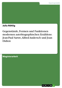 Titre: Gegenstände, Formen und Funktionen modernen autobiographischen Erzählens: Jean-Paul Sartre, Alfred Andersch und Joan Didion