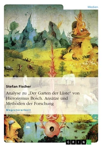 Titel: Analyse zu "Der Garten der Lüste"  von Hieronymus Bosch. Ansätze und Methoden der Forschung