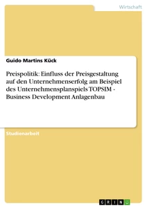 Title: Preispolitik: Einfluss der Preisgestaltung auf den Unternehmenserfolg am Beispiel des Unternehmensplanspiels TOPSIM - Business Development Anlagenbau