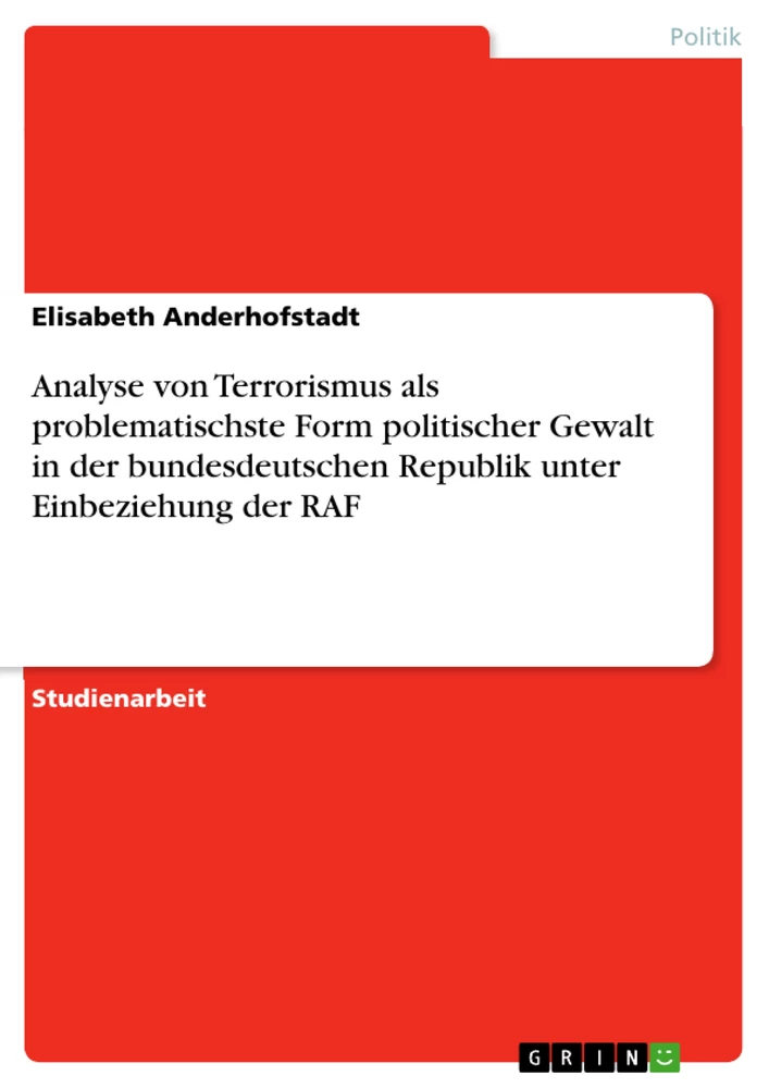 Titel: Analyse von Terrorismus als problematischste Form politischer Gewalt in der bundesdeutschen Republik unter Einbeziehung der RAF