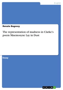 Titel: The representation of madness in Clarke's poem Mnemosyne Lay in Dust