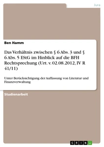 Titre: Das Verhältnis zwischen § 6 Abs. 3 und § 6 Abs. 5 EStG im Hinblick auf die BFH Rechtsprechung (Urt. v. 02.08.2012, IV R 41/11)