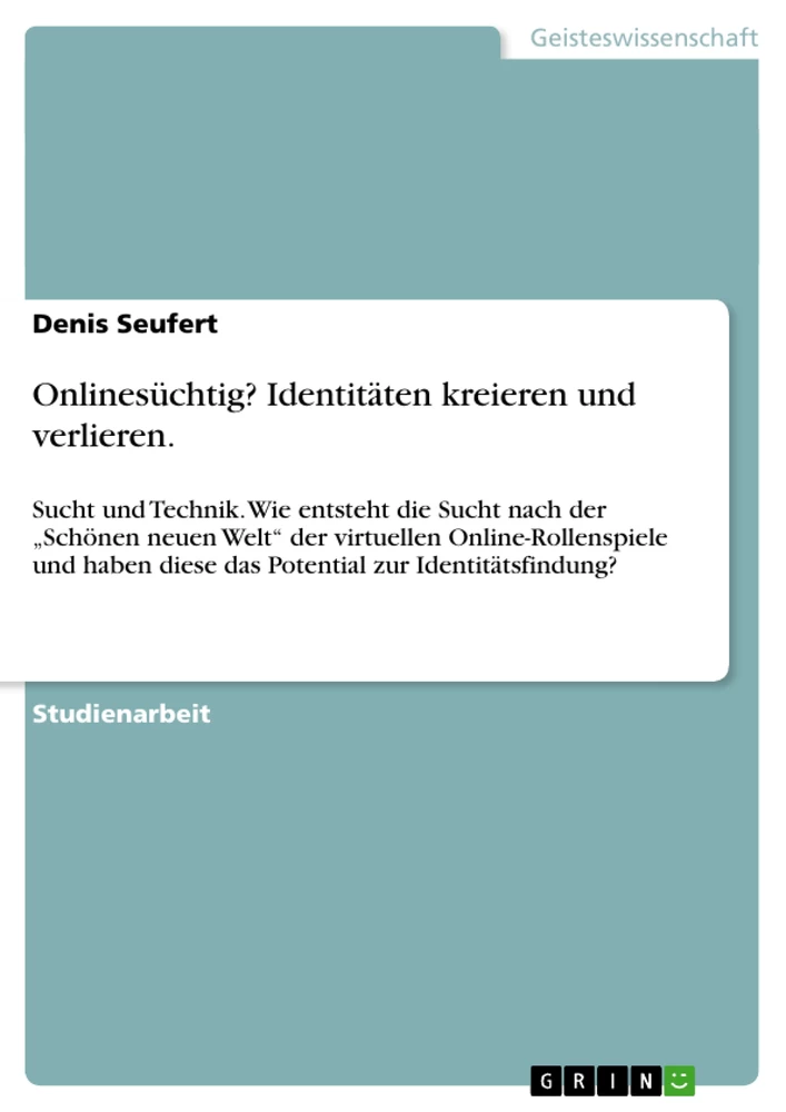 Titel: Onlinesüchtig? Identitäten kreieren und verlieren.