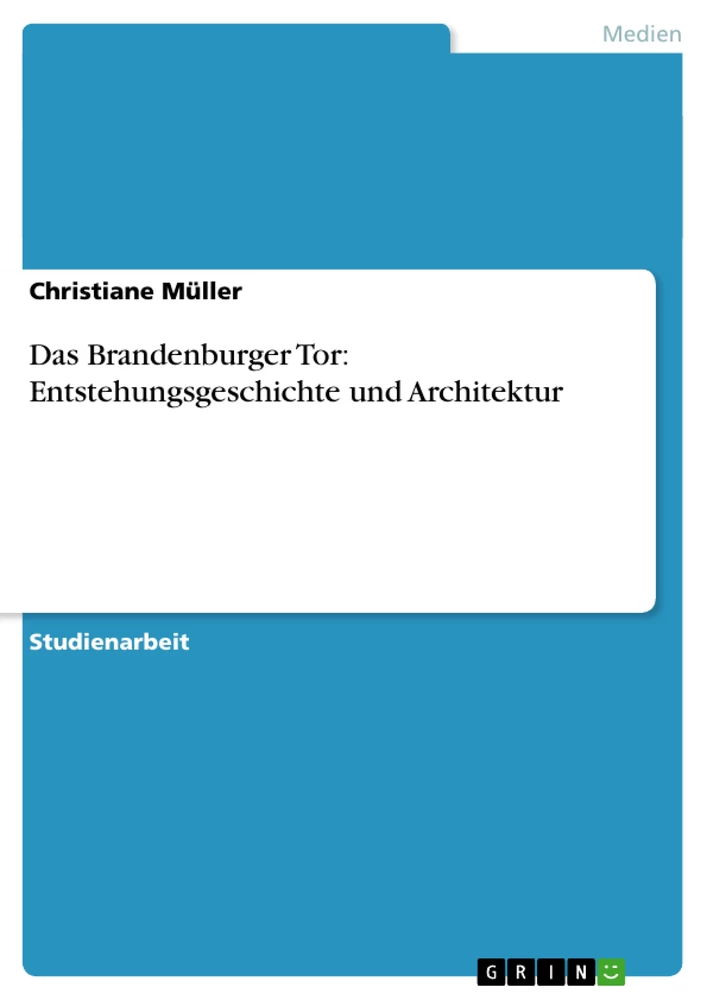 Titel: Das Brandenburger Tor: Entstehungsgeschichte und Architektur