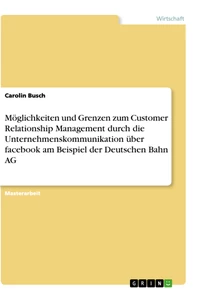 Title: Möglichkeiten und Grenzen zum Customer Relationship Management durch die Unternehmenskommunikation über facebook  am Beispiel der Deutschen Bahn AG