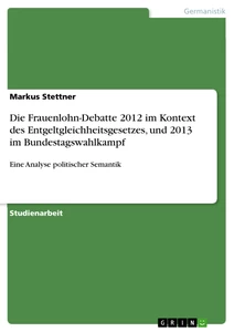 Título: Die Frauenlohn-Debatte 2012 im Kontext des Entgeltgleichheitsgesetzes, und 2013 im Bundestagswahlkampf