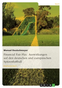 Title: Financial Fair Play. Auswirkungen auf den deutschen und europäischen Spitzenfußball