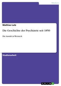 Titel: Die Geschichte der Psychiatrie seit 1850