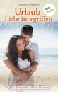 Titel: Urlaub - Liebe inbegriffen - Ein Romantic-Kiss-Roman