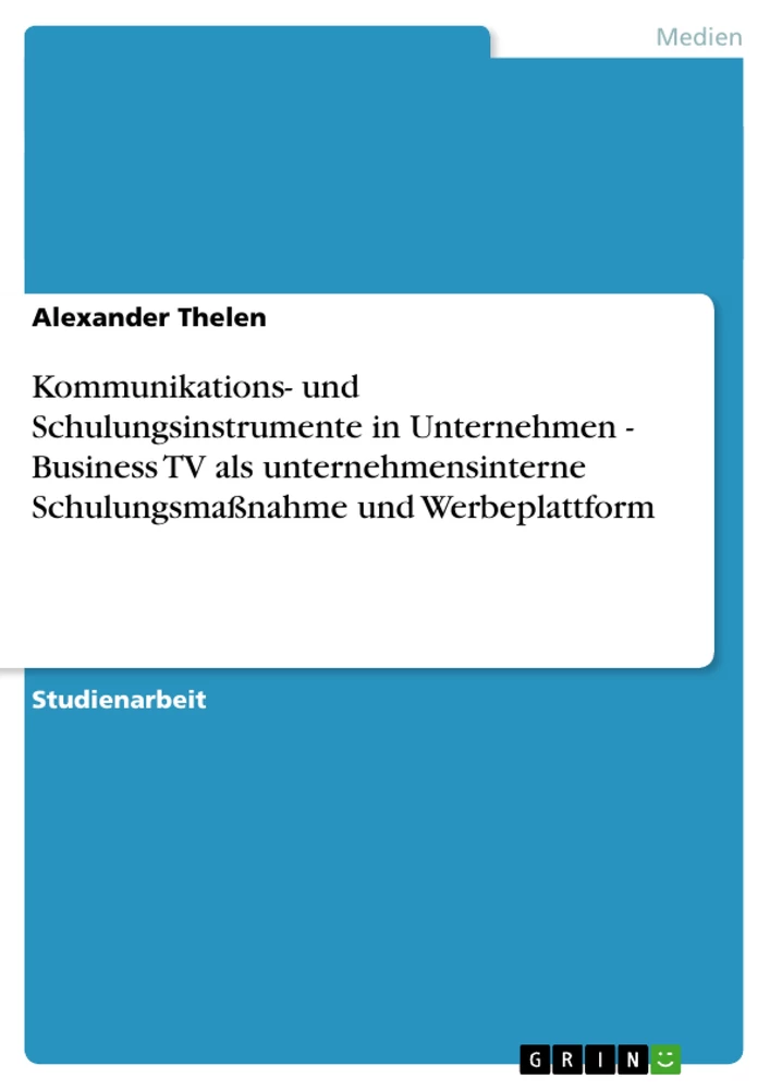 Título: Kommunikations- und Schulungsinstrumente in Unternehmen - Business TV als unternehmensinterne Schulungsmaßnahme und Werbeplattform