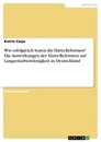 Title: Wie erfolgreich waren die Hartz-Reformen? Die Auswirkungen der Hartz-Reformen auf Langzeitarbeitslosigkeit in Deutschland