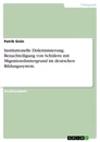 Titel: Institutionelle Diskriminierung. Benachteiligung von Schülern mit Migrationshintergrund im deutschen Bildungssystem.