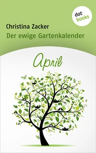 Titel: Der ewige Gartenkalender - Band 4: April