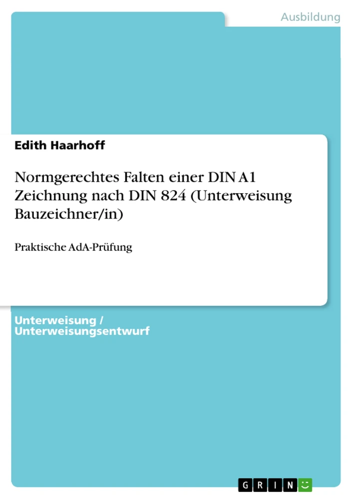 Titel: Normgerechtes Falten einer DIN A1 Zeichnung nach DIN 824 (Unterweisung Bauzeichner/in)
