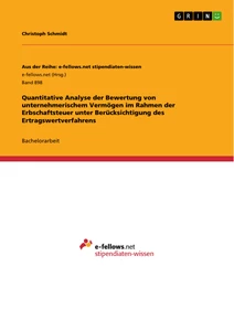 Titel: Quantitative Analyse der Bewertung von unternehmerischem Vermögen im Rahmen der Erbschaftsteuer unter Berücksichtigung des Ertragswertverfahrens