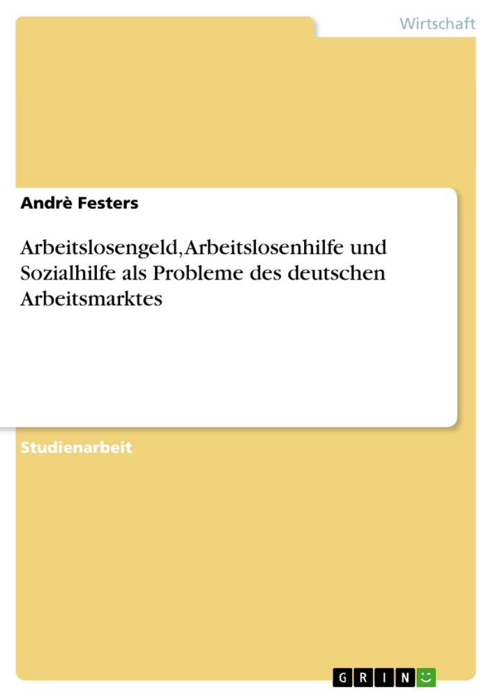 Titel: Arbeitslosengeld, Arbeitslosenhilfe und Sozialhilfe als  Probleme des deutschen Arbeitsmarktes