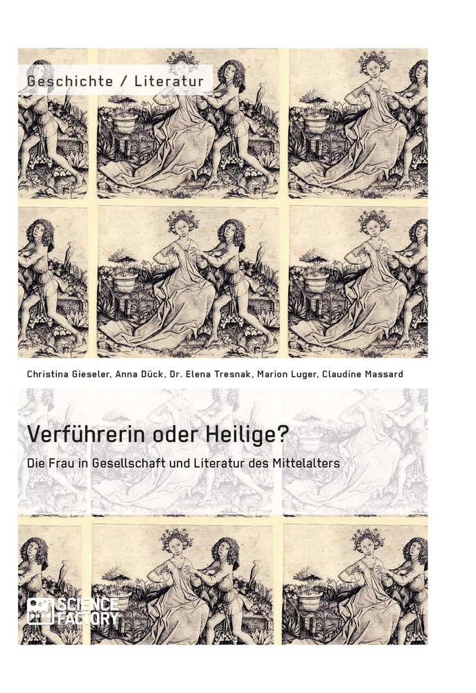 Titel: Verführerin oder Heilige? Die Frau in Gesellschaft und Literatur des Mittelalters