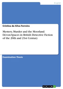 Titel: Mystery, Murder and the Moorland. Devon-Spaces in British Detective Fiction of the 20th and 21st Century